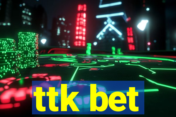 ttk bet